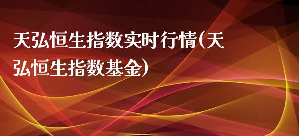 天弘恒生指数实时行情(天弘恒生指数基金)_https://www.liuyiidc.com_期货品种_第1张