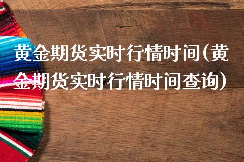 黄金期货实时行情时间(黄金期货实时行情时间查询)_https://www.liuyiidc.com_期货软件_第1张