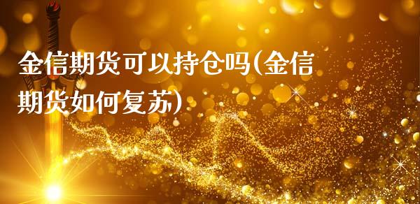 金信期货可以持仓吗(金信期货如何复苏)_https://www.liuyiidc.com_期货品种_第1张