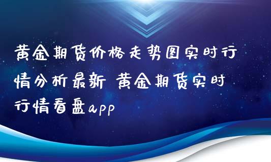 黄金期货走势图实时行情最新 黄金期货实时行情看盘_https://www.liuyiidc.com_恒生指数_第1张