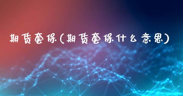 期货套保(期货套保什么意思)_https://www.liuyiidc.com_国际期货_第1张