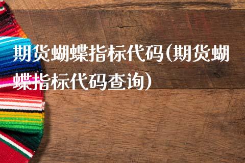 期货蝴蝶指标代码(期货蝴蝶指标代码查询)_https://www.liuyiidc.com_国际期货_第1张