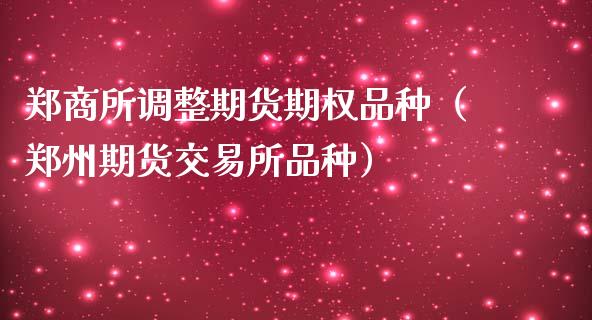 郑商所调整期货期权品种（郑州期货交易所品种）_https://www.liuyiidc.com_期货品种_第1张