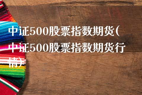 中证500股票指数期货(中证500股票指数期货行情)_https://www.liuyiidc.com_期货品种_第1张