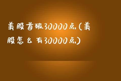 美股首破30000点(美股怎么有30000点)_https://www.liuyiidc.com_理财百科_第1张