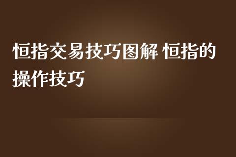 恒指交易技巧图解 恒指的操作技巧_https://www.liuyiidc.com_恒生指数_第1张