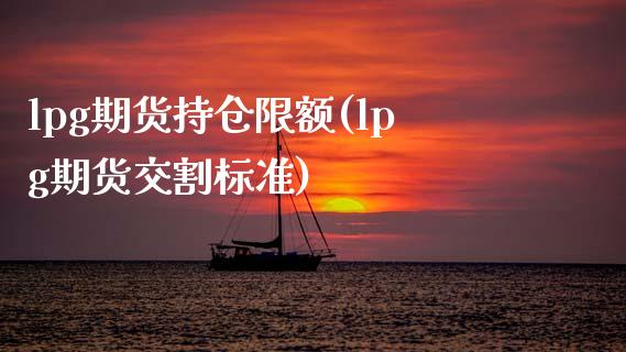 lpg期货持仓限额(lpg期货交割标准)_https://www.liuyiidc.com_期货品种_第1张