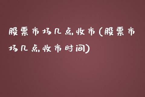 股票市场几点收市(股票市场几点收市时间)_https://www.liuyiidc.com_股票理财_第1张