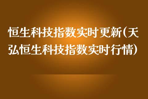 恒生科技指数实时更新(天弘恒生科技指数实时行情)_https://www.liuyiidc.com_理财百科_第1张