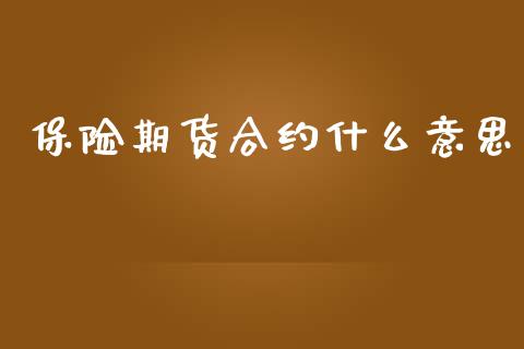 保险期货合约什么意思_https://www.liuyiidc.com_理财百科_第1张