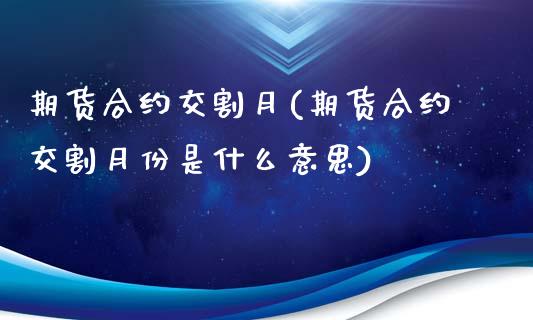 期货合约交割月(期货合约交割月份是什么意思)_https://www.liuyiidc.com_国际期货_第1张