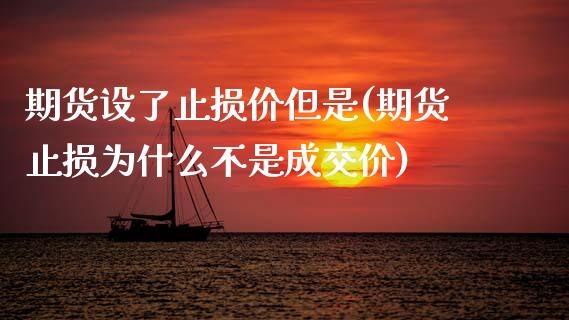 期货设了止损价但是(期货止损为什么不是成交价)_https://www.liuyiidc.com_国际期货_第1张