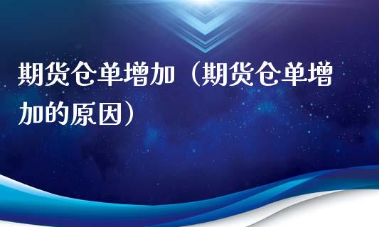 期货仓单增加（期货仓单增加的原因）_https://www.liuyiidc.com_理财百科_第1张