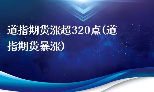 道指期货涨超320点(道指期货暴涨)_https://www.liuyiidc.com_期货品种_第1张