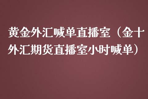 黄金外汇喊单直播室（外汇期货直播室小时喊单）_https://www.liuyiidc.com_恒生指数_第1张