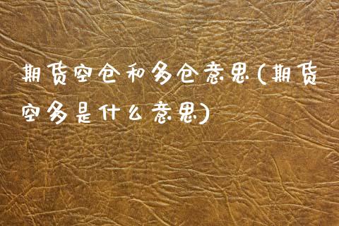 期货空仓和多仓意思(期货空多是什么意思)_https://www.liuyiidc.com_期货知识_第1张