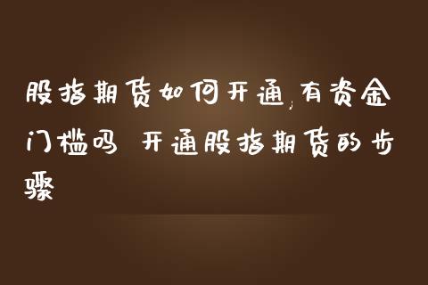 股指期货如何开通,有资金门槛吗 开通股指期货的步骤_https://www.liuyiidc.com_期货理财_第1张