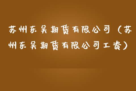 苏州东吴期货有限（苏州东吴期货有限）_https://www.liuyiidc.com_基金理财_第1张