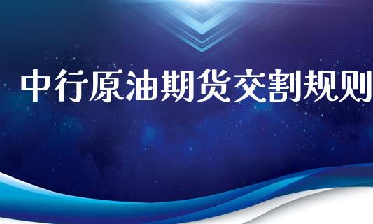 中行原油期货交割规则_https://www.liuyiidc.com_期货理财_第1张