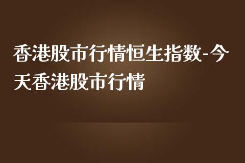 股市行情恒生指数-今天股市行情_https://www.liuyiidc.com_恒生指数_第1张