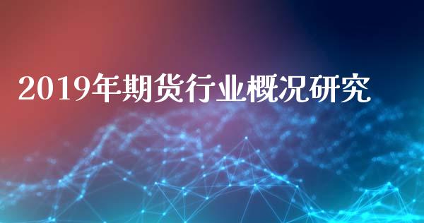 2019年期货行业概况研究_https://www.liuyiidc.com_期货品种_第1张