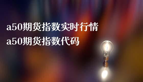 a50期货指数实时行情 a50期货指数代码_https://www.liuyiidc.com_黄金期货_第1张