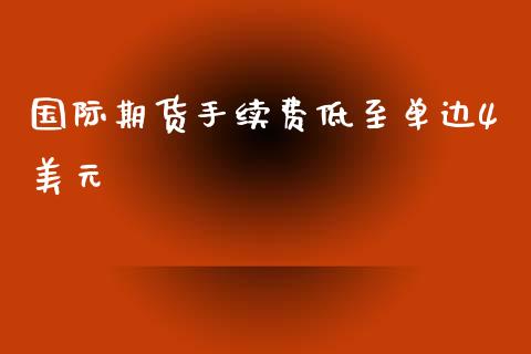 国际期货手续费低至单边4美元_https://www.liuyiidc.com_原油直播室_第1张