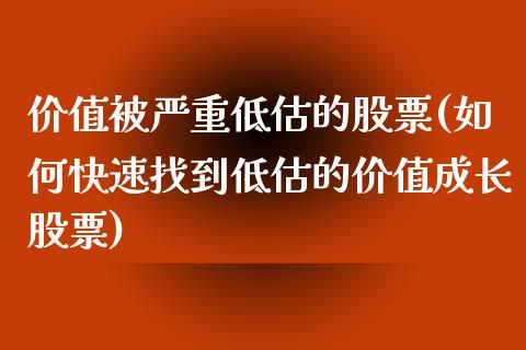 价值被严重低估的股票(如何快速找到低估的价值成长股票)_https://www.liuyiidc.com_期货品种_第1张