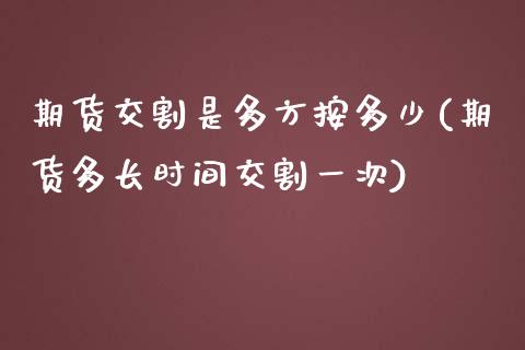 期货交割是多方按多少(期货多长时间交割一次)_https://www.liuyiidc.com_理财品种_第1张