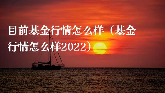 目前基金行情怎么样（基金行情怎么样2022）_https://www.liuyiidc.com_原油直播室_第1张