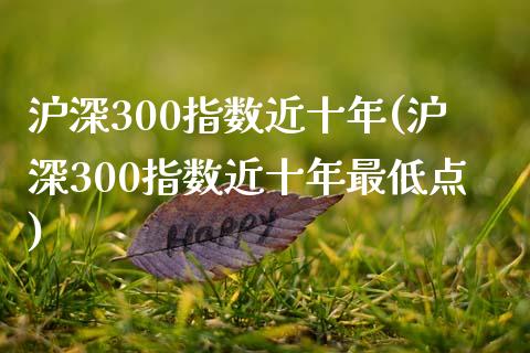 沪深300指数近十年(沪深300指数近十年最低点)_https://www.liuyiidc.com_恒生指数_第1张