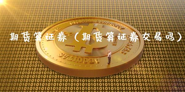 期货算证券（期货算证券交易吗）_https://www.liuyiidc.com_股票理财_第1张