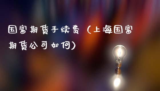 国富期货手续费（上海国富期货如何）_https://www.liuyiidc.com_原油直播室_第1张