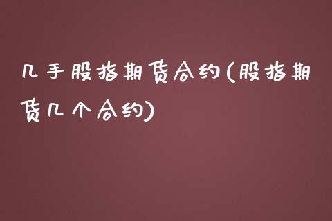 几手股指期货合约(股指期货几个合约)_https://www.liuyiidc.com_期货软件_第1张