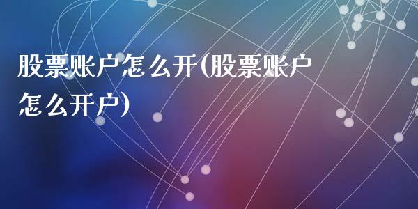 股票账户怎么开(股票账户怎么开户)_https://www.liuyiidc.com_股票理财_第1张