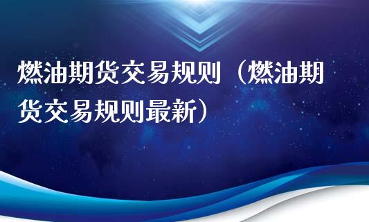 燃油期货交易规则（燃油期货交易规则最新）_https://www.liuyiidc.com_期货品种_第1张