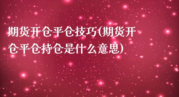 期货开仓平仓技巧(期货开仓平仓持仓是什么意思)_https://www.liuyiidc.com_股票理财_第1张