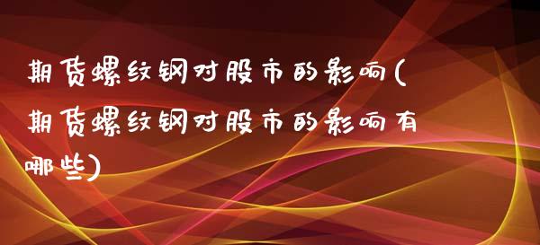 期货螺纹钢对股市的影响(期货螺纹钢对股市的影响有哪些)_https://www.liuyiidc.com_期货交易所_第1张