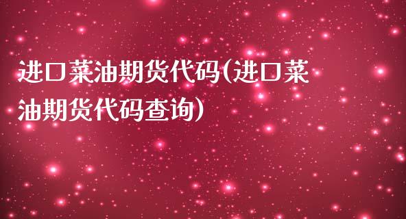 进口菜油期货代码(进口菜油期货代码查询)_https://www.liuyiidc.com_股票理财_第1张