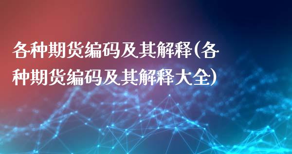 各种期货编码及其解释(各种期货编码及其解释大全)_https://www.liuyiidc.com_期货软件_第1张