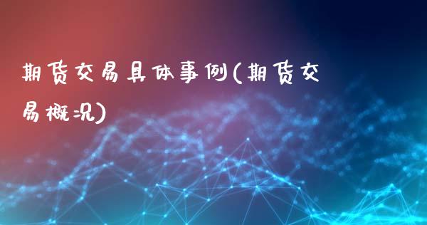 期货交易具体事例(期货交易概况)_https://www.liuyiidc.com_财经要闻_第1张