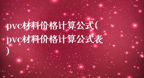 pvc材料计算公式(pvc材料计算公式表)_https://www.liuyiidc.com_国际期货_第1张