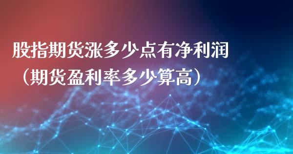 股指期货涨多少点有净利润（期货盈利率多少算高）_https://www.liuyiidc.com_理财百科_第1张