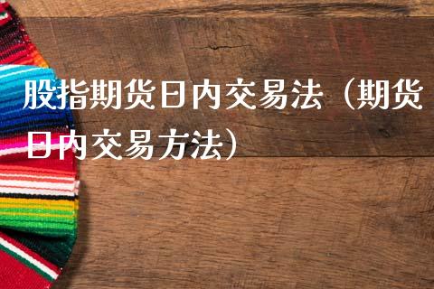 股指期货日内交易法（期货日内交易方法）_https://www.liuyiidc.com_原油直播室_第1张