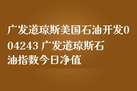 道琼斯美国石油004243 道琼斯石油指数今日净值_https://www.liuyiidc.com_黄金期货_第1张