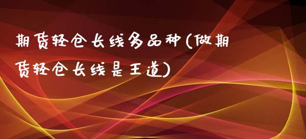 期货轻仓长线多品种(做期货轻仓长线是王道)_https://www.liuyiidc.com_财经要闻_第1张