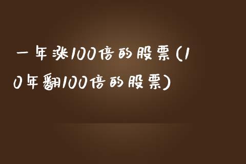 一年涨100倍的股票(10年翻100倍的股票)_https://www.liuyiidc.com_期货直播_第1张