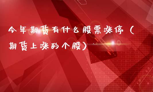 今年期货有什么股票涨停（期货上涨的个股）_https://www.liuyiidc.com_恒生指数_第1张