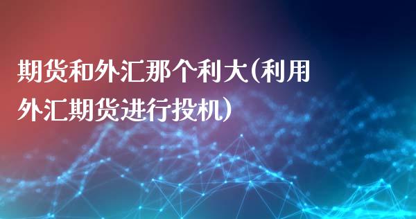 期货和外汇那个利大(利用外汇期货进行投机)_https://www.liuyiidc.com_期货直播_第1张