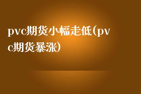 pvc期货小幅走低(pvc期货暴涨)_https://www.liuyiidc.com_期货知识_第1张